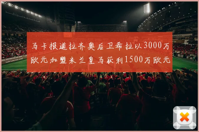 马卡报道拉齐奥后卫希拉以3000万欧元加盟米兰皇马获利1500万欧元