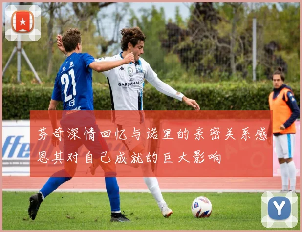 芬奇深情回忆与诺里的亲密关系感恩其对自己成就的巨大影响